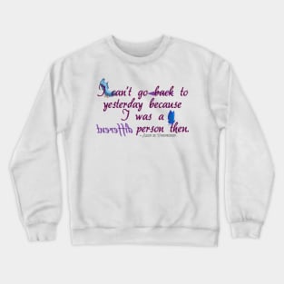 I can't go back to yesterday because I was a different person then - Alice in Wonderland Crewneck Sweatshirt